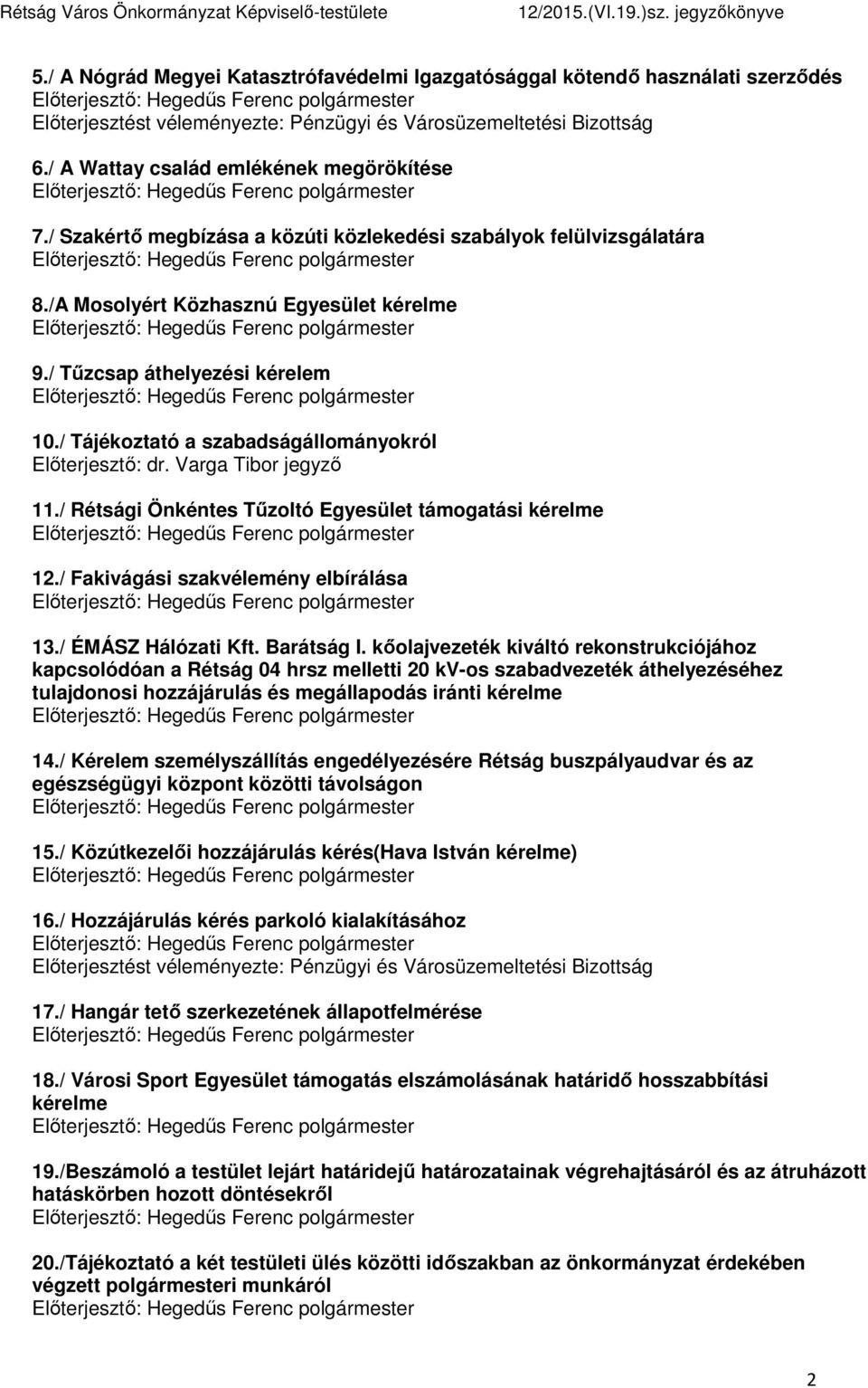 / Tájékoztató a szabadságállományokról Előterjesztő: dr. Varga Tibor jegyző 11./ Rétsági Önkéntes Tűzoltó Egyesület támogatási kérelme 12./ Fakivágási szakvélemény elbírálása 13./ ÉMÁSZ Hálózati Kft.