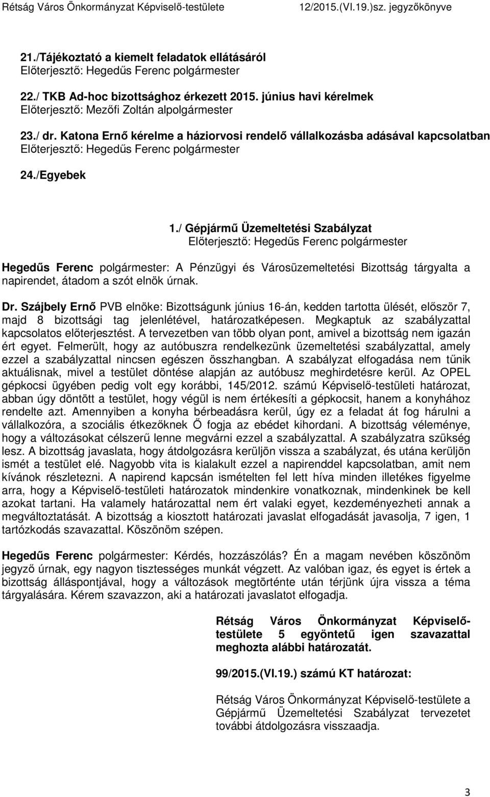 / Gépjármű Üzemeltetési Szabályzat Hegedűs Ferenc polgármester: A Pénzügyi és Városüzemeltetési Bizottság tárgyalta a napirendet, átadom a szót elnök úrnak. Dr.