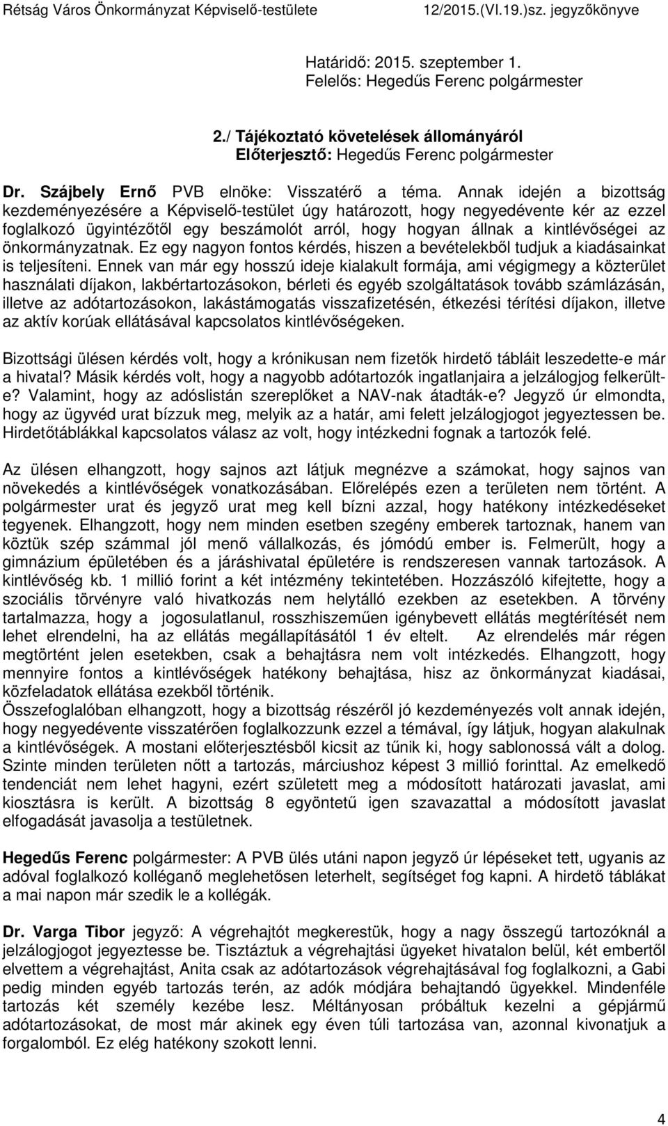önkormányzatnak. Ez egy nagyon fontos kérdés, hiszen a bevételekből tudjuk a kiadásainkat is teljesíteni.