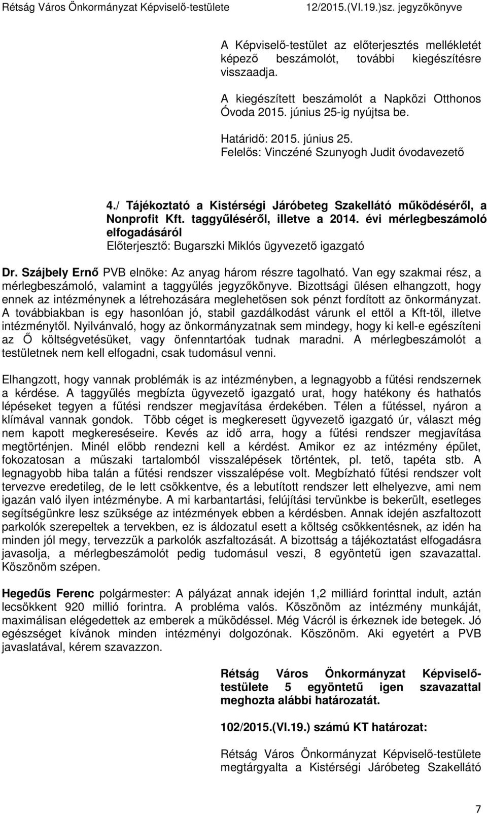 évi mérlegbeszámoló elfogadásáról Előterjesztő: Bugarszki Miklós ügyvezető igazgató Dr. Szájbely Ernő PVB elnöke: Az anyag három részre tagolható.