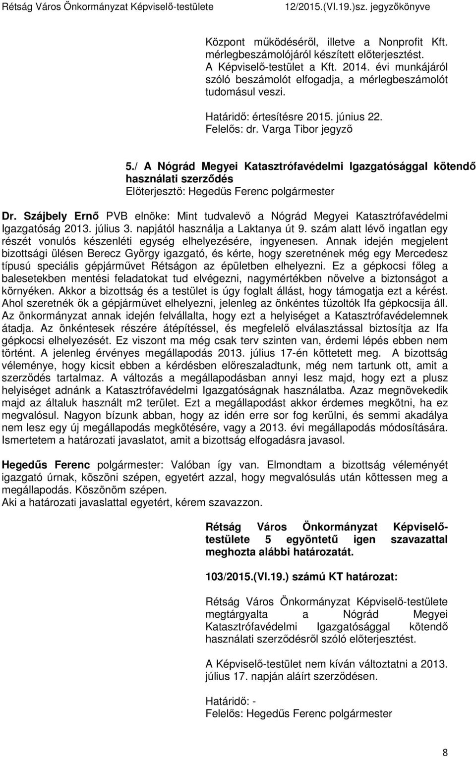 / A Nógrád Megyei Katasztrófavédelmi Igazgatósággal kötendő használati szerződés Dr. Szájbely Ernő PVB elnöke: Mint tudvalevő a Nógrád Megyei Katasztrófavédelmi Igazgatóság 2013. július 3.