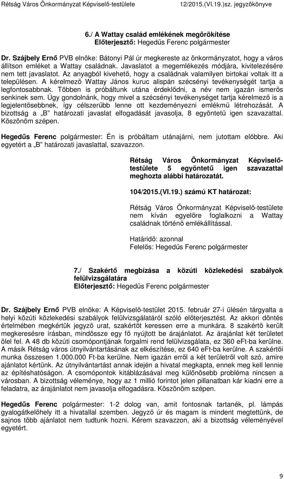 A kérelmező Wattay János kuruc alispán szécsényi tevékenységét tartja a legfontosabbnak. Többen is próbáltunk utána érdeklődni, a név nem igazán ismerős senkinek sem.