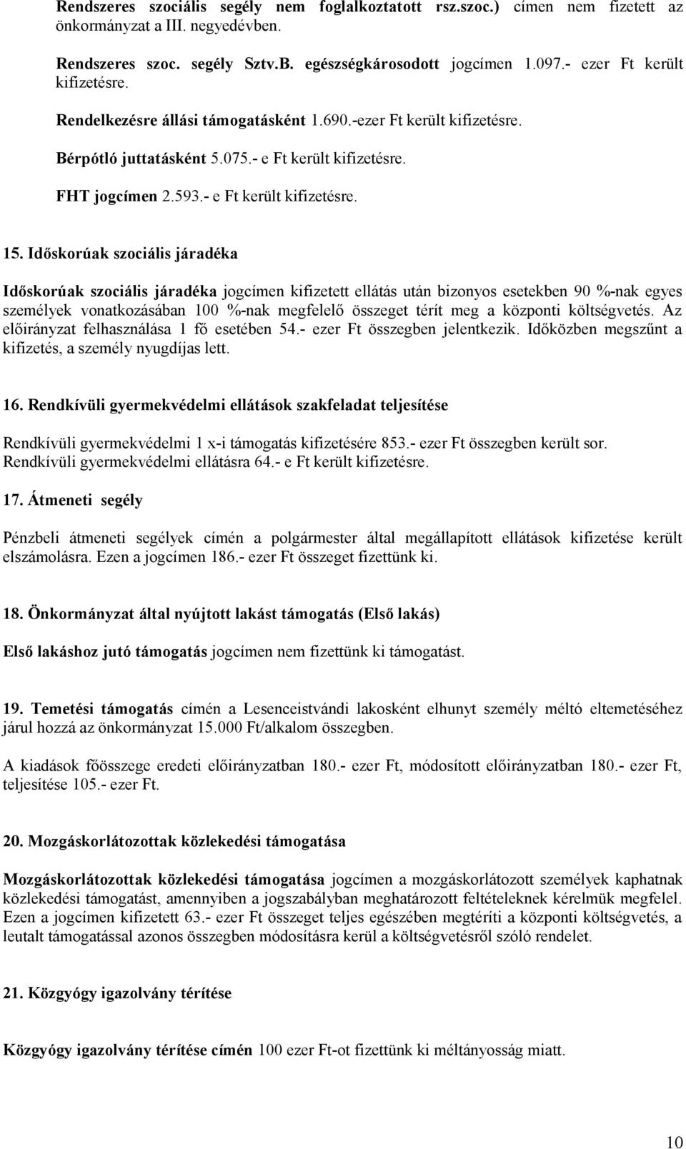 Időskorúak szociális járadéka Időskorúak szociális járadéka jogcímen kifizetett ellátás után bizonyos esetekben 90 %-nak egyes személyek vonatkozásában 100 %-nak megfelelő összeget térít meg a
