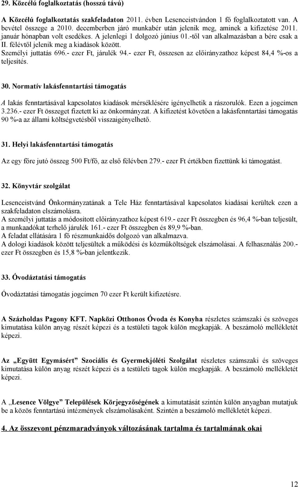 félévtől jelenik meg a kiadások között. Személyi juttatás 696.- ezer Ft, járulék 94.- ezer Ft, összesen az előirányzathoz képest 84,4 %-os a teljesítés. 30.