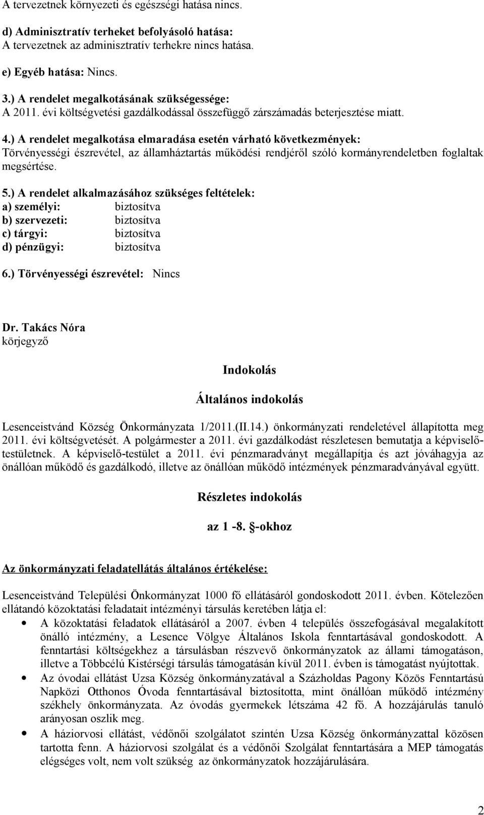 ) A rendelet megalkotása elmaradása esetén várható következmények: Törvényességi észrevétel, az államháztartás működési rendjéről szóló kormányrendeletben foglaltak megsértése. 5.