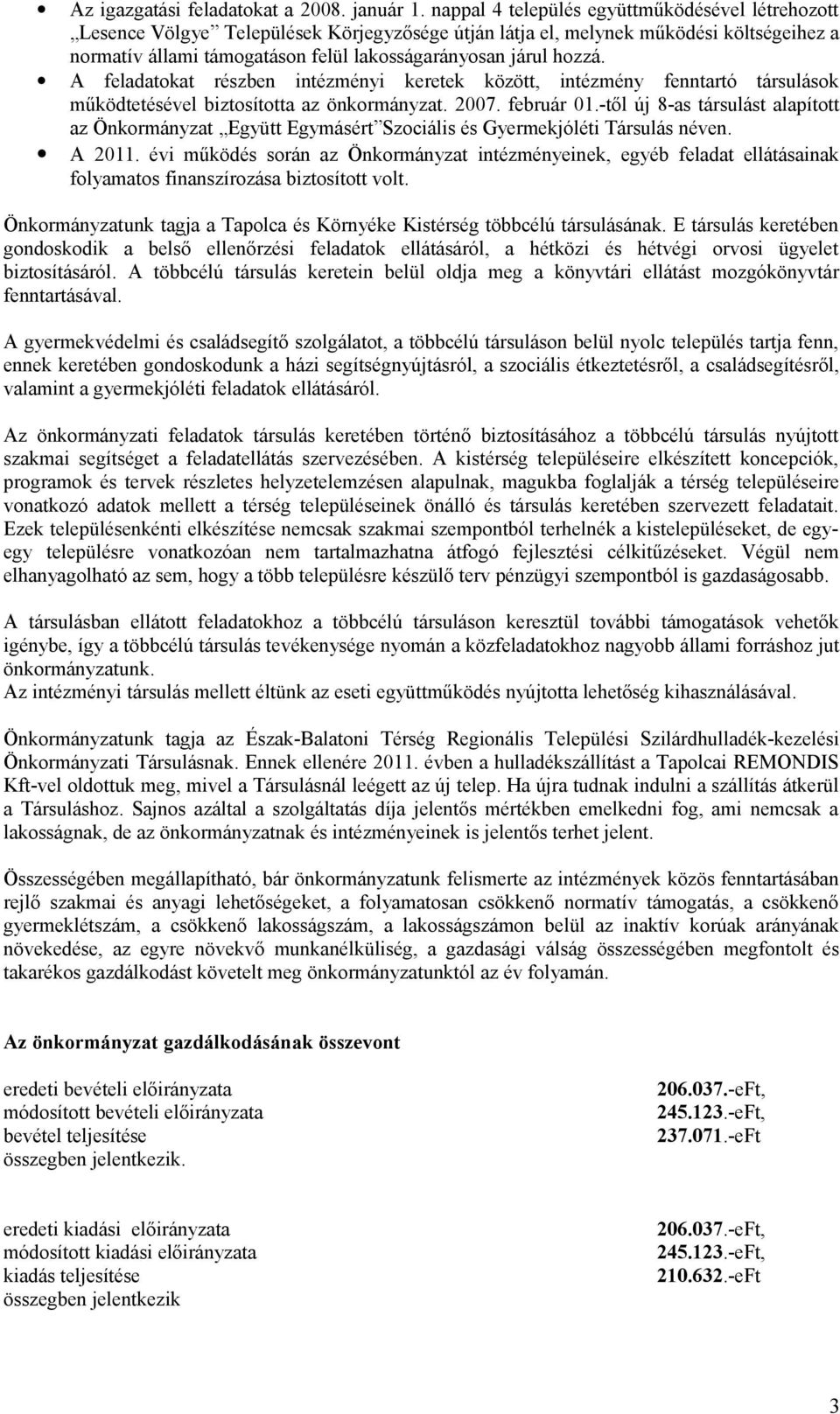 hozzá. A feladatokat részben intézményi keretek között, intézmény fenntartó társulások működtetésével biztosította az önkormányzat. 2007. február 01.