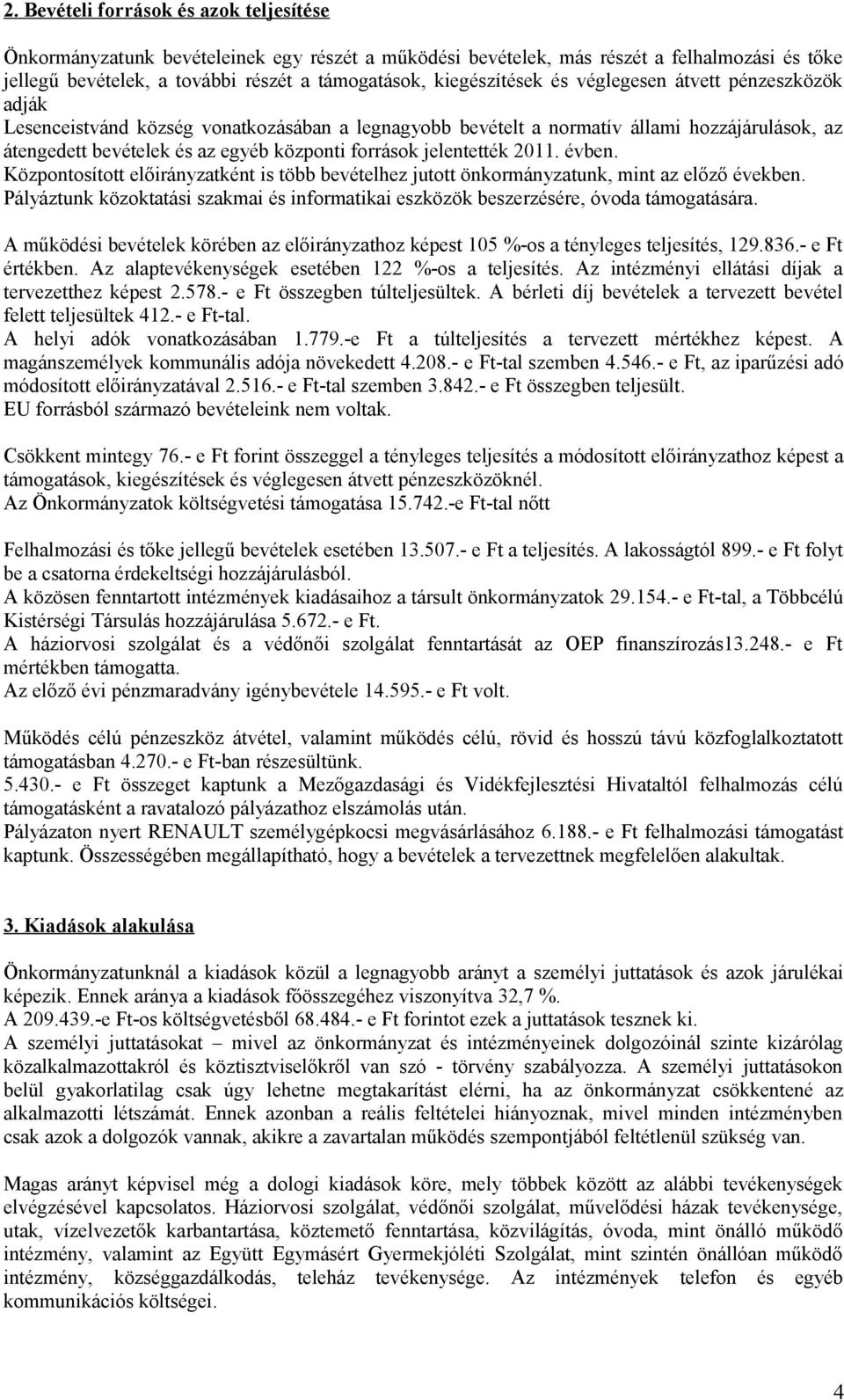 források jelentették 2011. évben. Központosított előirányzatként is több bevételhez jutott önkormányzatunk, mint az előző években.