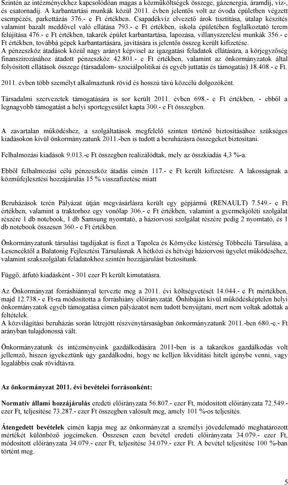 - e Ft értékben, iskola épületében foglalkoztató terem felújítása 476.- e Ft értékben, takarék épület karbantartása, lapozása, villanyszerelési munkák 356.