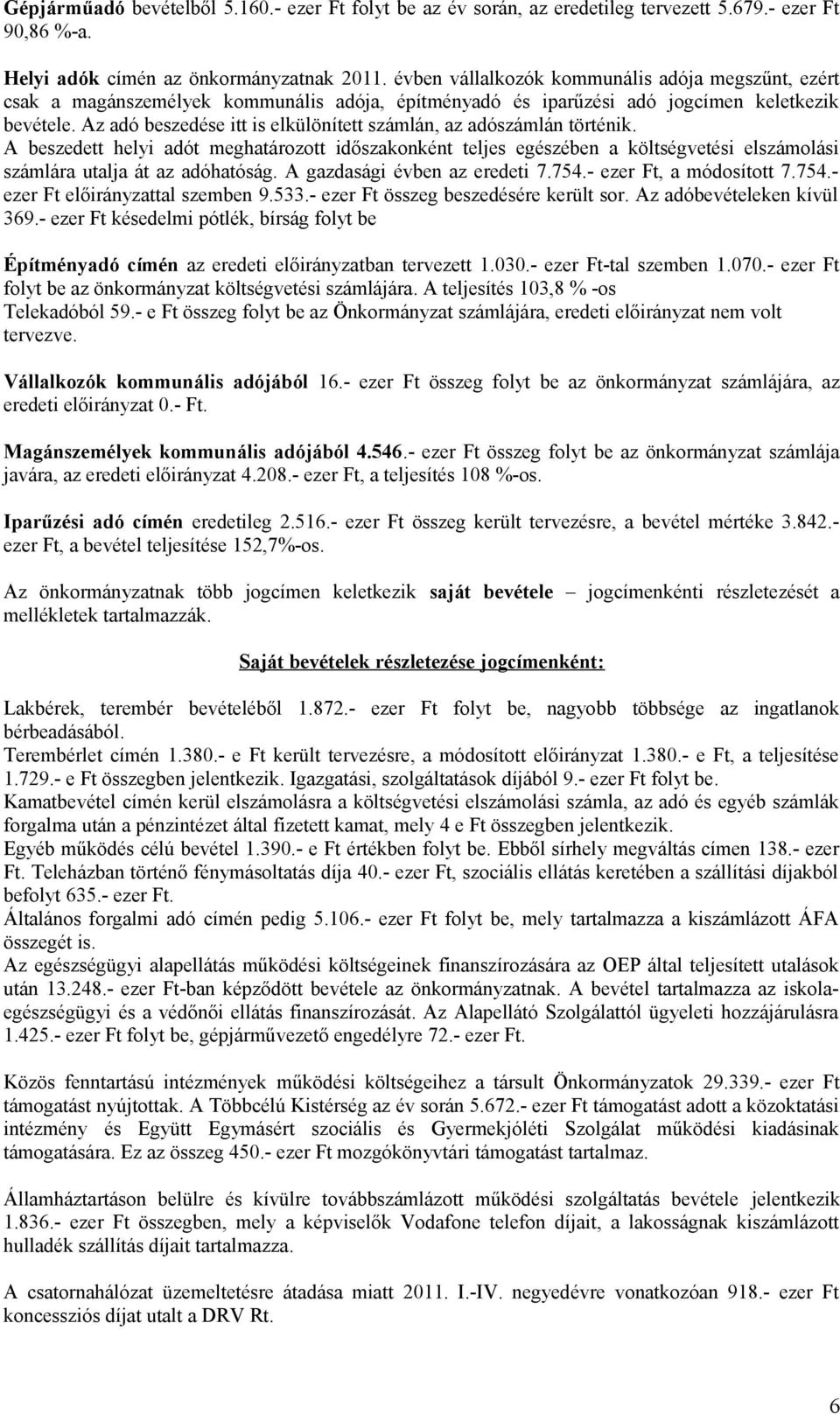 Az adó beszedése itt is elkülönített számlán, az adószámlán történik. A beszedett helyi adót meghatározott időszakonként teljes egészében a költségvetési elszámolási számlára utalja át az adóhatóság.
