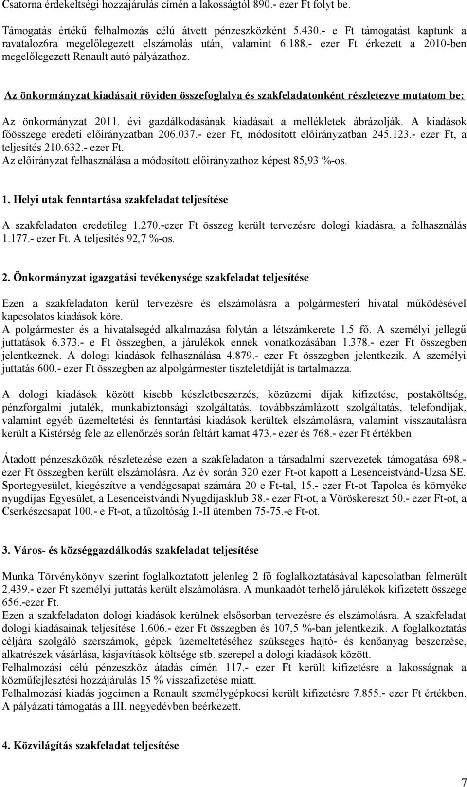 Az önkormányzat kiadásait röviden összefoglalva és szakfeladatonként részletezve mutatom be: Az önkormányzat 2011. évi gazdálkodásának kiadásait a mellékletek ábrázolják.