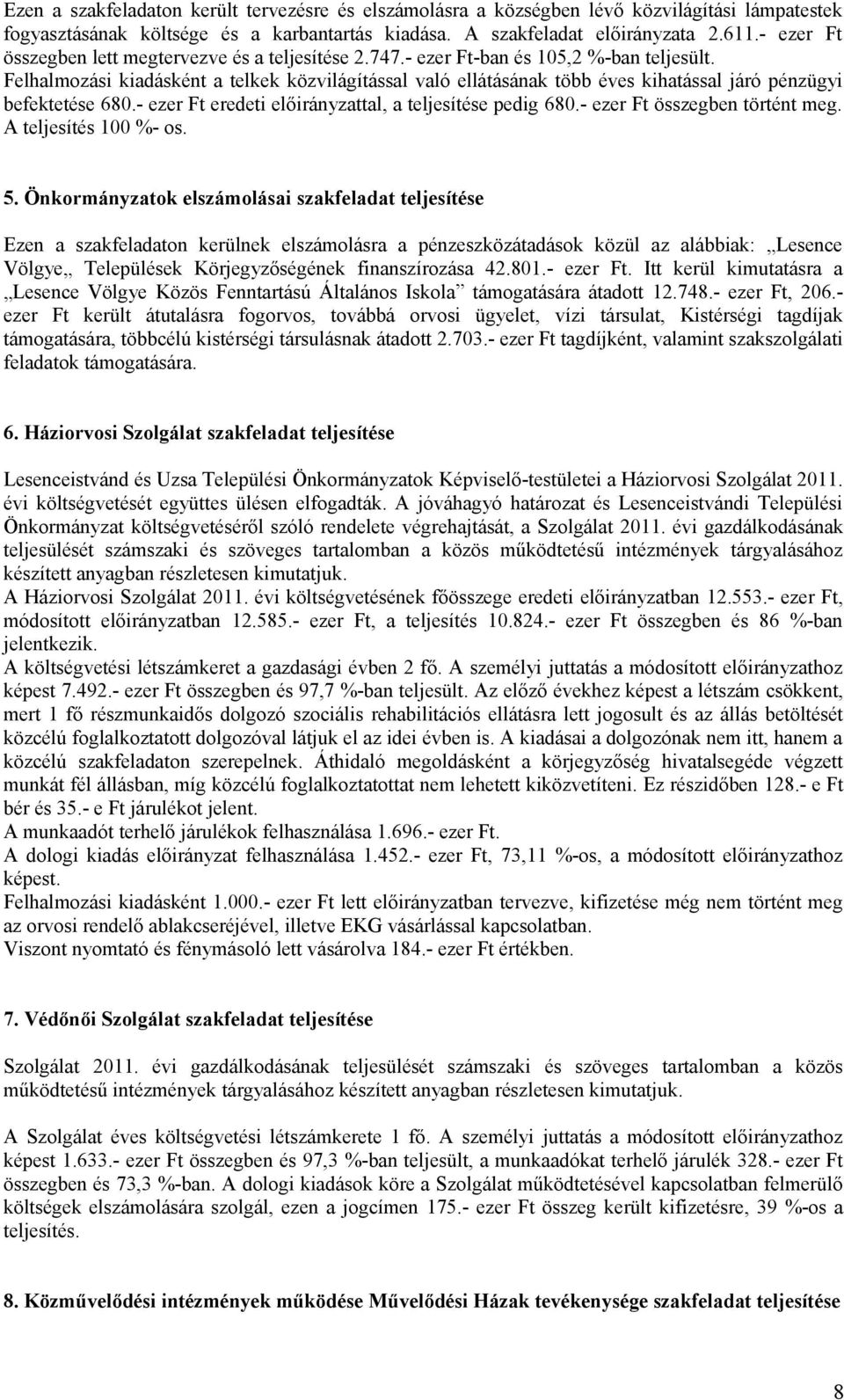 Felhalmozási kiadásként a telkek közvilágítással való ellátásának több éves kihatással járó pénzügyi befektetése 680.- ezer Ft eredeti előirányzattal, a teljesítése pedig 680.