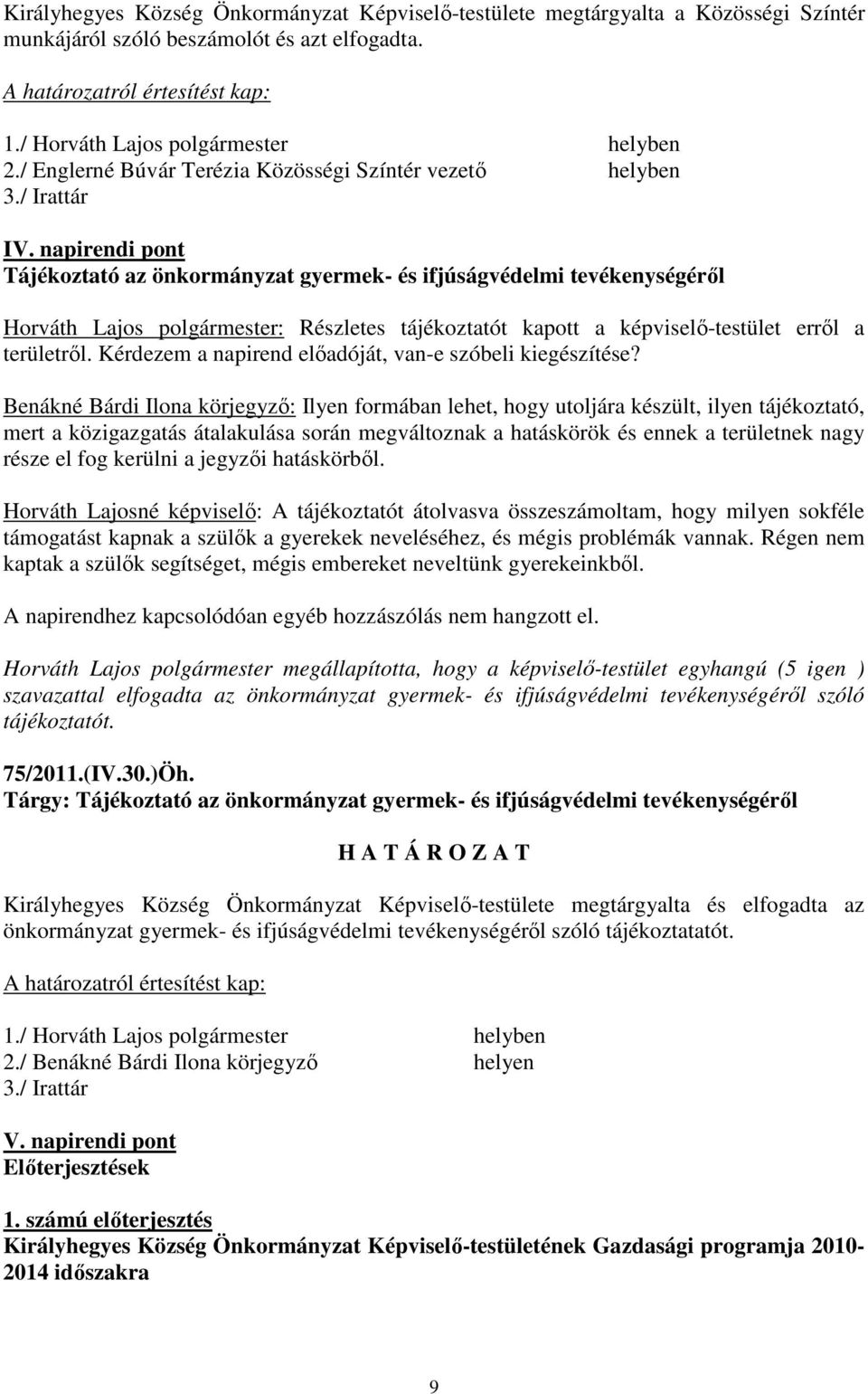 napirendi pont Tájékoztató az önkormányzat gyermek- és ifjúságvédelmi tevékenységérıl Horváth Lajos polgármester: Részletes tájékoztatót kapott a képviselı-testület errıl a területrıl.