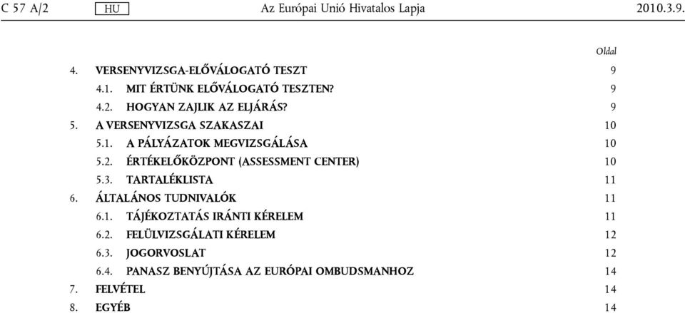 3. TARTALÉKLISTA 11 6. ÁLTALÁNOS TUDNIVALÓK 11 6.1. TÁJÉKOZTATÁS IRÁNTI KÉRELEM 11 6.2. FELÜLVIZSGÁLATI KÉRELEM 12 6.3. JOGORVOSLAT 12 6.