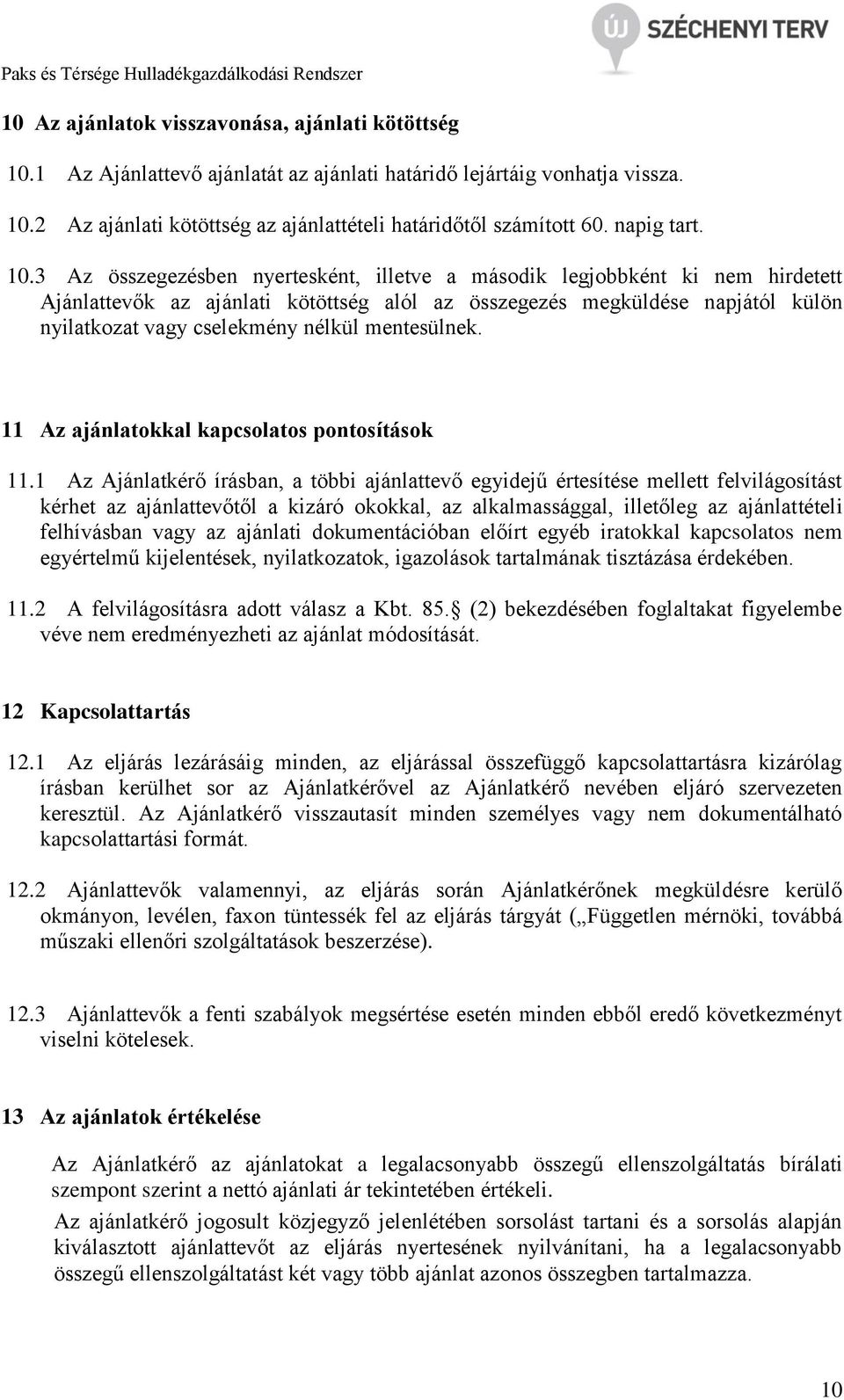 3 Az összegezésben nyertesként, illetve a második legjobbként ki nem hirdetett Ajánlattevők az ajánlati kötöttség alól az összegezés megküldése napjától külön nyilatkozat vagy cselekmény nélkül