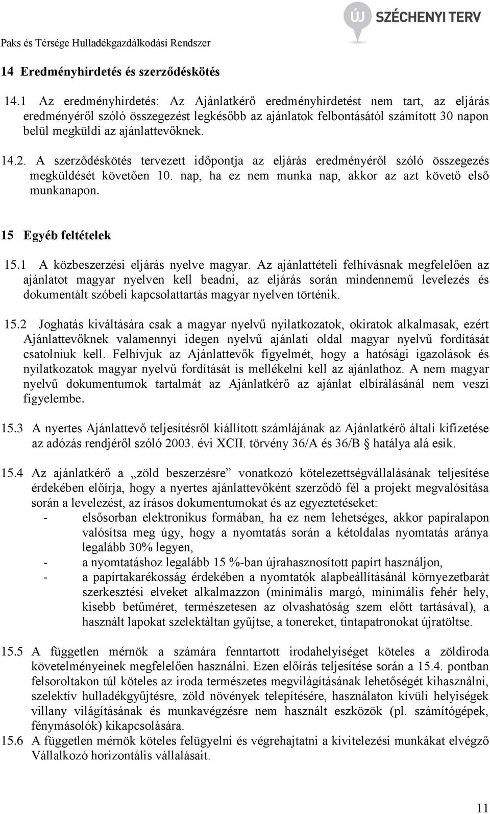 14.2. A szerződéskötés tervezett időpontja az eljárás eredményéről szóló összegezés megküldését követően 10. nap, ha ez nem munka nap, akkor az azt követő első munkanapon. 15 Egyéb feltételek 15.