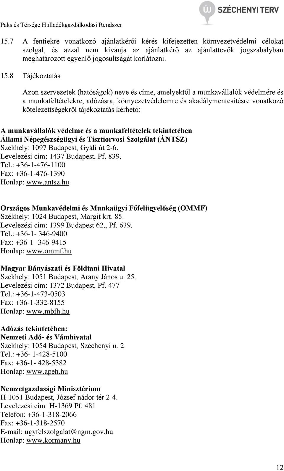 8 Tájékoztatás Azon szervezetek (hatóságok) neve és címe, amelyektől a munkavállalók védelmére és a munkafeltételekre, adózásra, környezetvédelemre és akadálymentesítésre vonatkozó kötelezettségekről