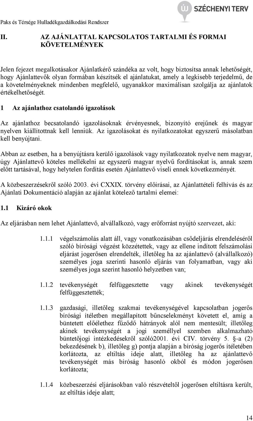 1 Az ajánlathoz csatolandó igazolások Az ajánlathoz becsatolandó igazolásoknak érvényesnek, bizonyító erejűnek és magyar nyelven kiállítottnak kell lenniük.