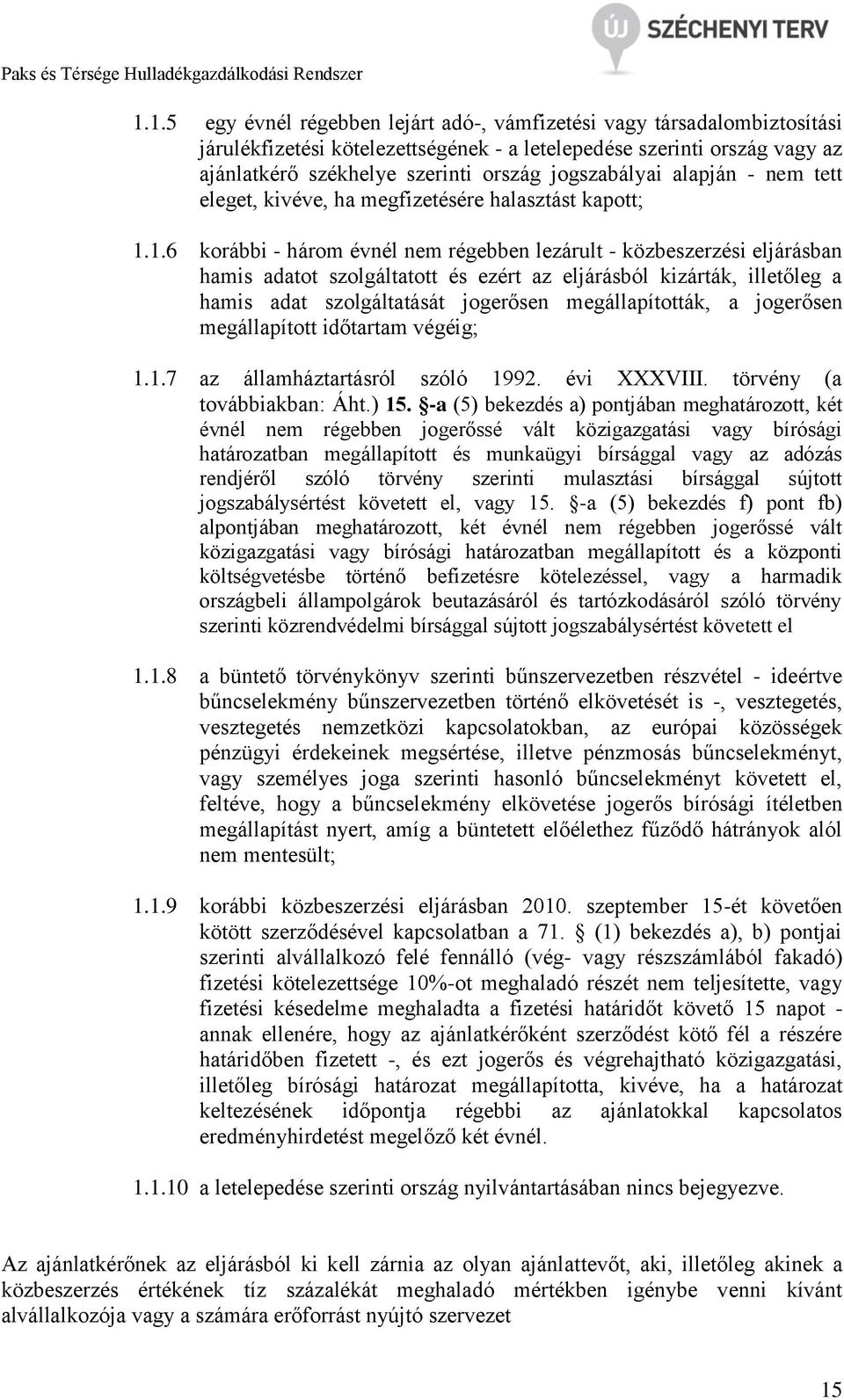 1.6 korábbi - három évnél nem régebben lezárult - közbeszerzési eljárásban hamis adatot szolgáltatott és ezért az eljárásból kizárták, illetőleg a hamis adat szolgáltatását jogerősen megállapították,