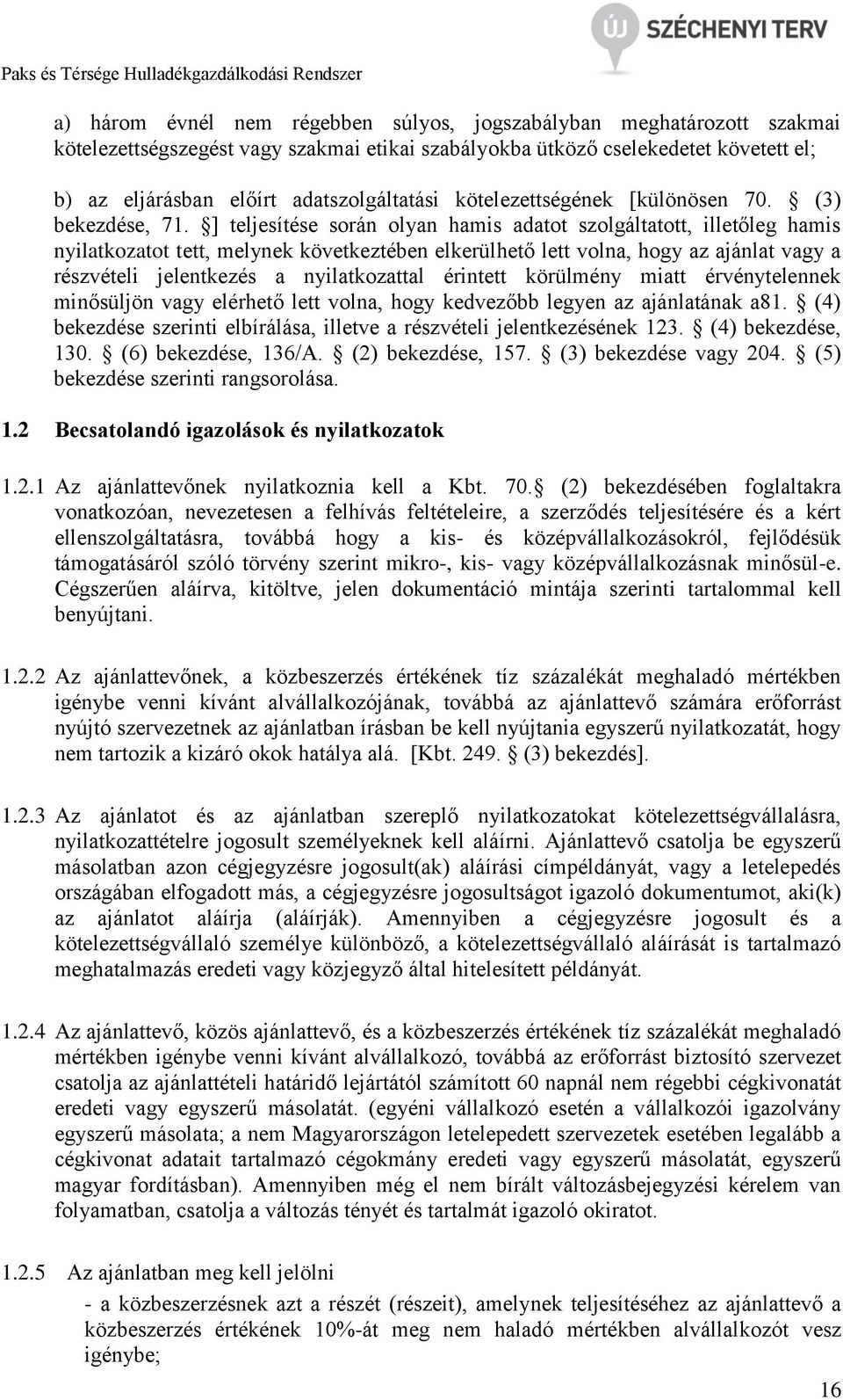 ] teljesítése során olyan hamis adatot szolgáltatott, illetőleg hamis nyilatkozatot tett, melynek következtében elkerülhető lett volna, hogy az ajánlat vagy a részvételi jelentkezés a nyilatkozattal
