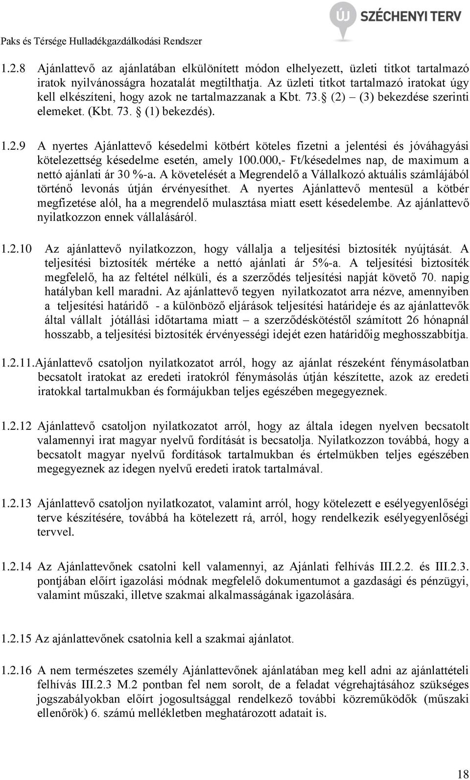 (3) bekezdése szerinti elemeket. (Kbt. 73. (1) bekezdés). 1.2.9 A nyertes Ajánlattevő késedelmi kötbért köteles fizetni a jelentési és jóváhagyási kötelezettség késedelme esetén, amely 100.