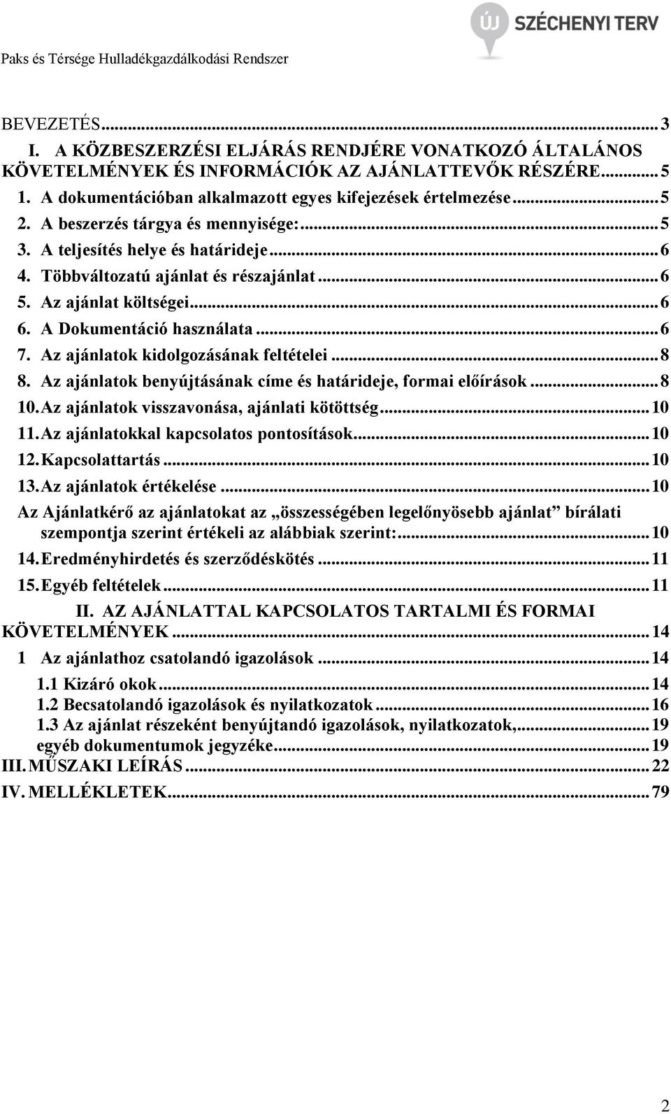 Az ajánlatok kidolgozásának feltételei... 8 8. Az ajánlatok benyújtásának címe és határideje, formai előírások... 8 10. Az ajánlatok visszavonása, ajánlati kötöttség... 10 11.