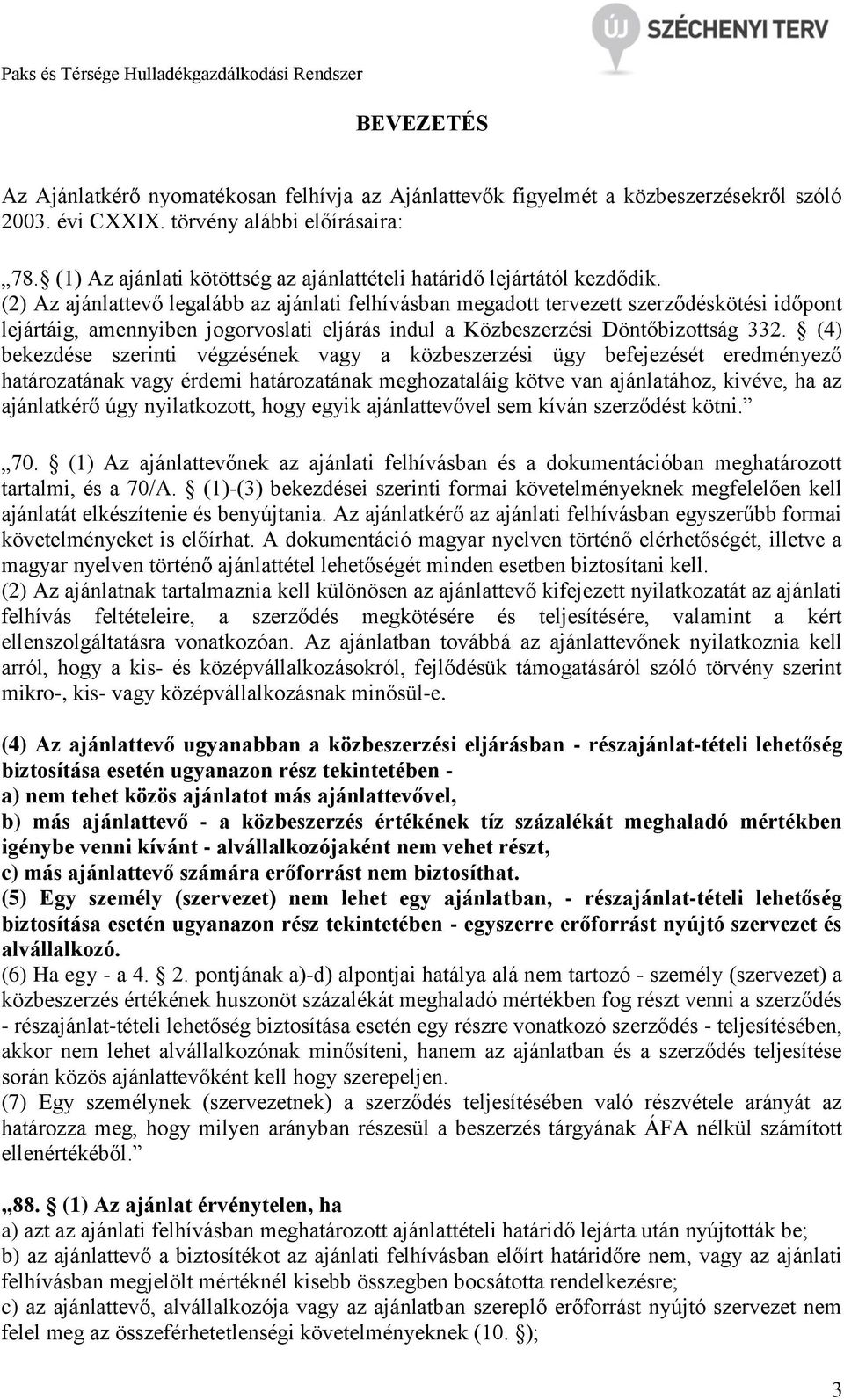(2) Az ajánlattevő legalább az ajánlati felhívásban megadott tervezett szerződéskötési időpont lejártáig, amennyiben jogorvoslati eljárás indul a Közbeszerzési Döntőbizottság 332.