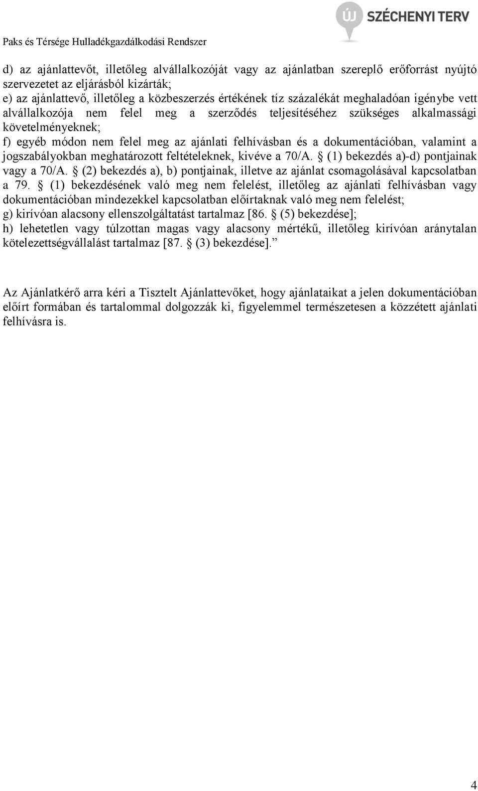 valamint a jogszabályokban meghatározott feltételeknek, kivéve a 70/A. (1) bekezdés a)-d) pontjainak vagy a 70/A. (2) bekezdés a), b) pontjainak, illetve az ajánlat csomagolásával kapcsolatban a 79.