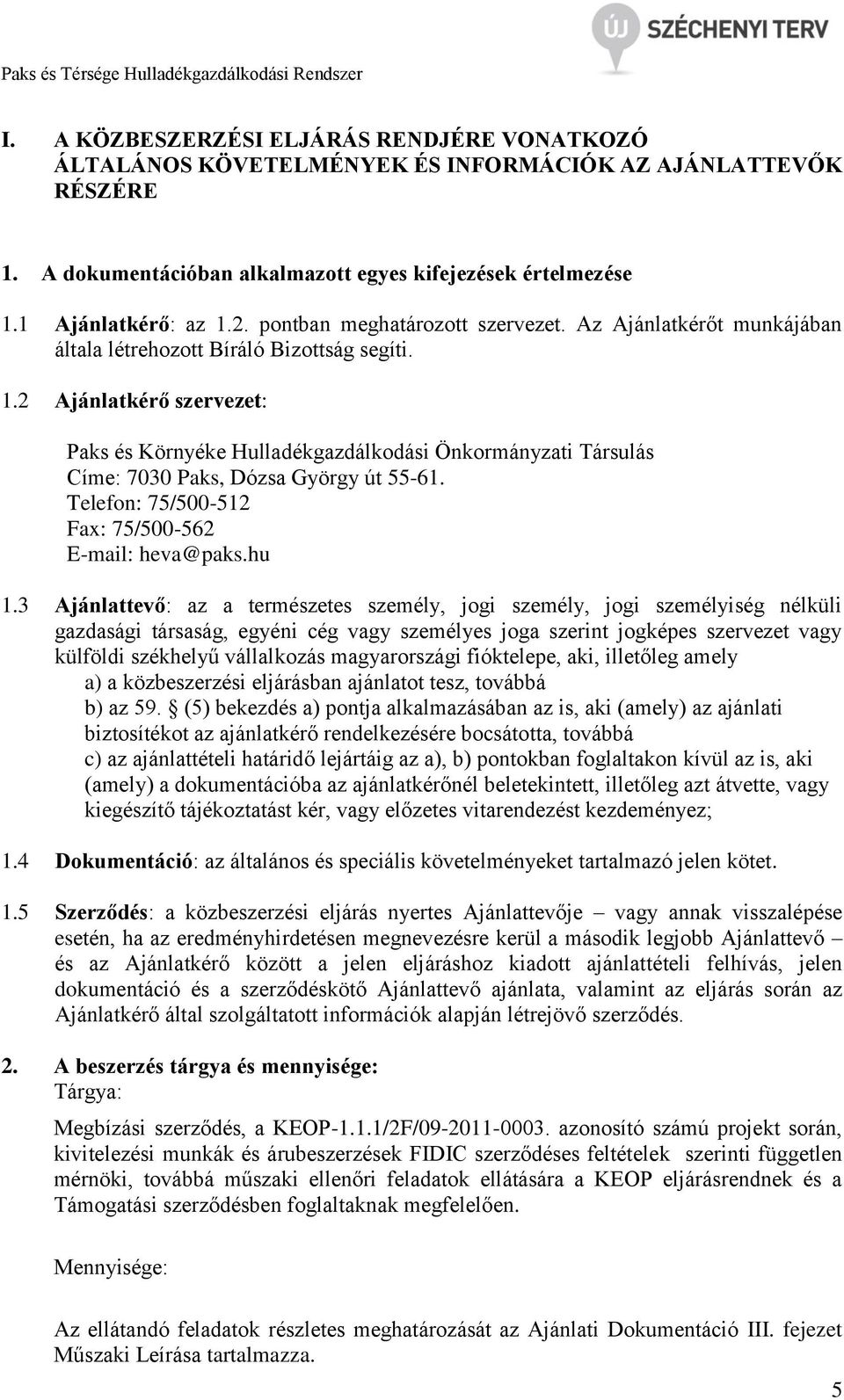 2 Ajánlatkérő szervezet: Paks és Környéke Hulladékgazdálkodási Önkormányzati Társulás Címe: 7030 Paks, Dózsa György út 55-61. Telefon: 75/500-512 Fax: 75/500-562 E-mail: heva@paks.hu 1.