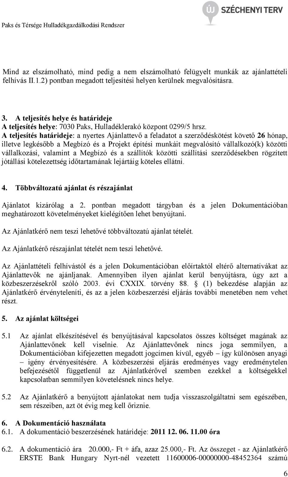 A teljesítés határideje: a nyertes Ajánlattevő a feladatot a szerződéskötést követő 26 hónap, illetve legkésőbb a Megbízó és a Projekt építési munkáit megvalósító vállalkozó(k) közötti vállalkozási,