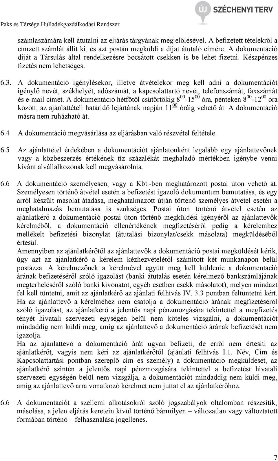A dokumentáció igénylésekor, illetve átvételekor meg kell adni a dokumentációt igénylő nevét, székhelyét, adószámát, a kapcsolattartó nevét, telefonszámát, faxszámát és e-mail címét.