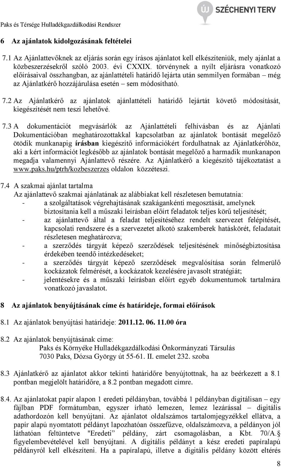 2 Az Ajánlatkérő az ajánlatok ajánlattételi határidő lejártát követő módosítását, kiegészítését nem teszi lehetővé. 7.
