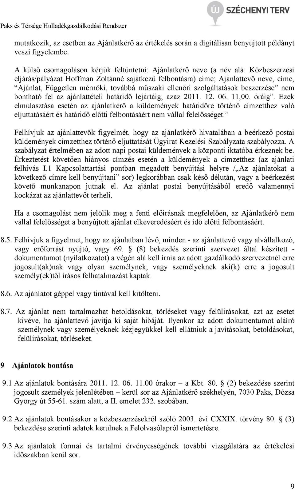 továbbá műszaki ellenőri szolgáltatások beszerzése nem bontható fel az ajánlattételi határidő lejártáig, azaz 2011. 12. 06. 11,00. óráig.