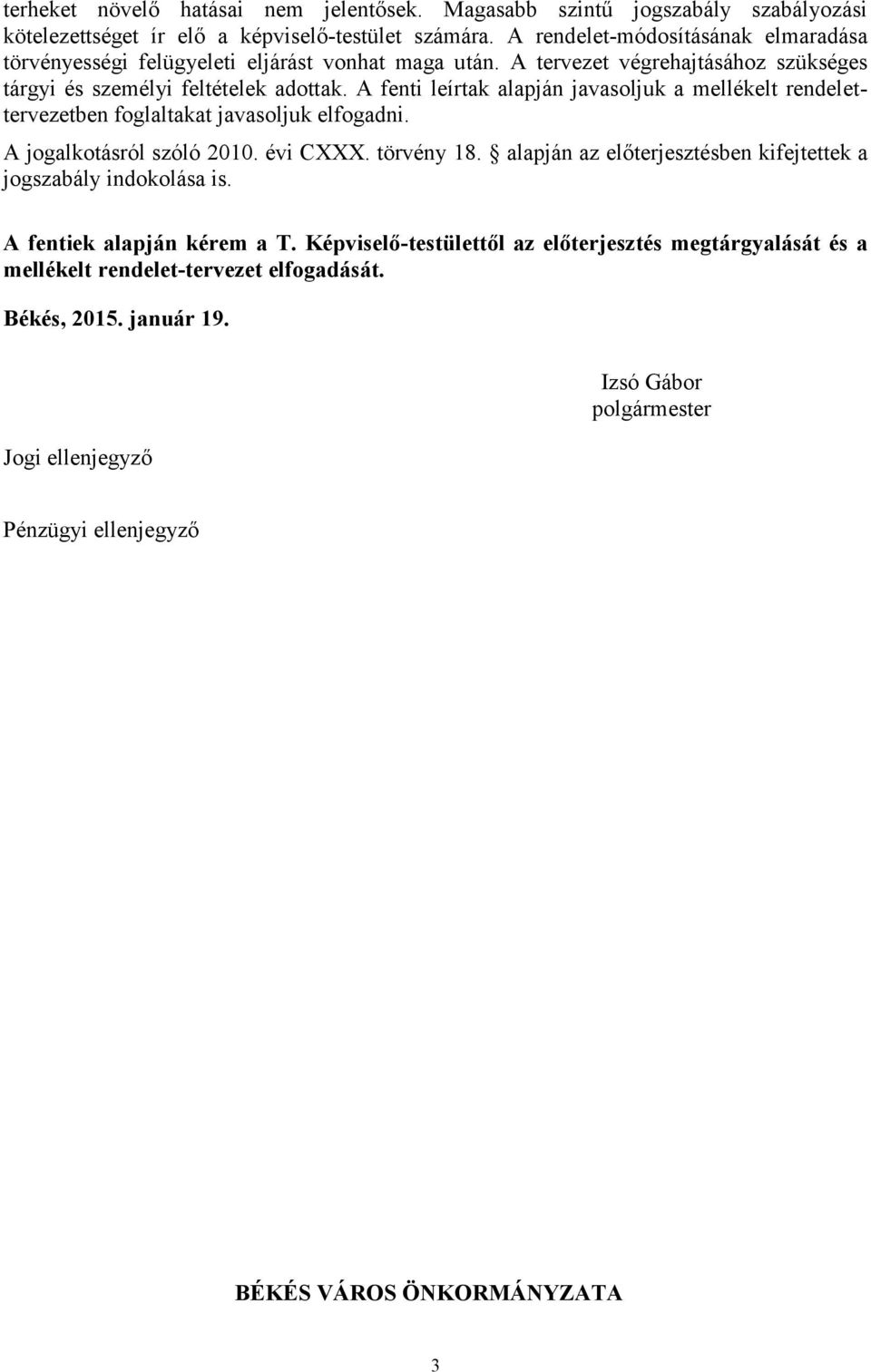 A fenti leírtak alapján javasoljuk a mellékelt rendelettervezetben foglaltakat javasoljuk elfogadni. A jogalkotásról szóló 2010. évi CXXX. törvény 18.