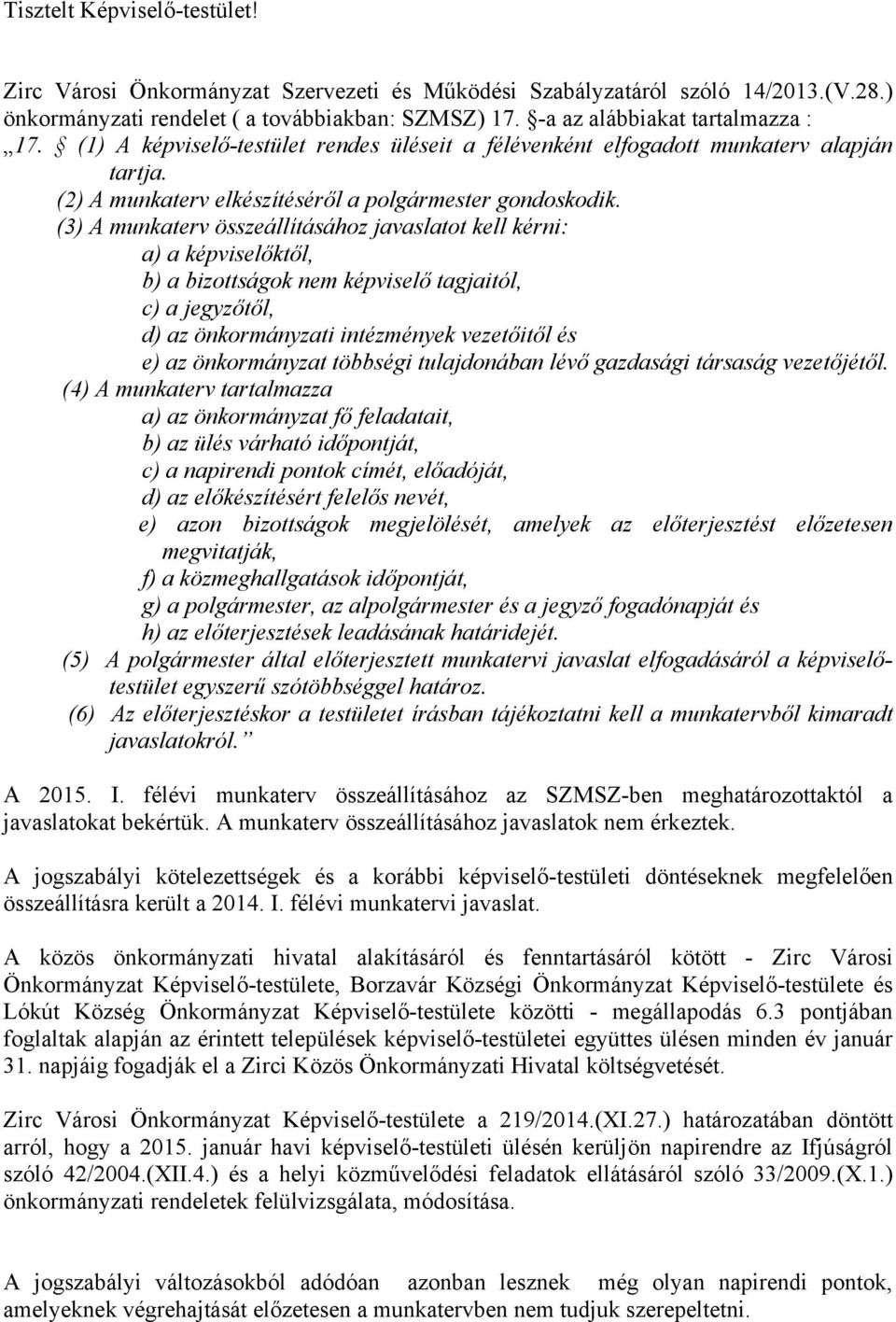 (3) A munkaterv összeállításához javaslatot kell kérni: a) a képviselőktől, b) a bizottságok nem képviselő tagjaitól, c) a jegyzőtől, d) az önkormányzati intézmények vezetőitől és e) az önkormányzat