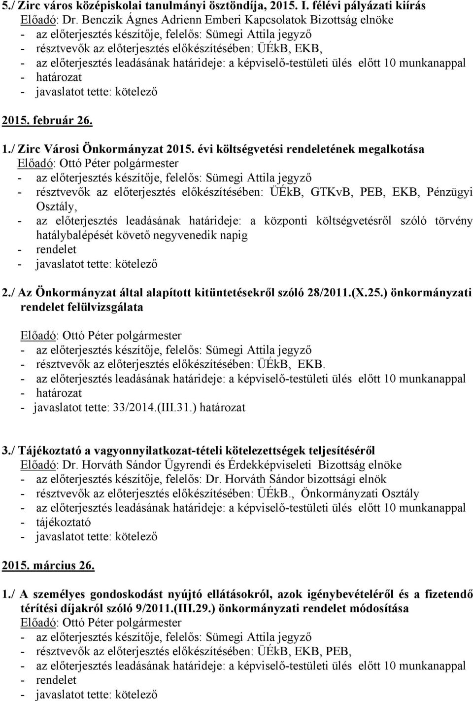 évi költségvetési rendeletének megalkotása - résztvevők az előterjesztés előkészítésében: ÜÉkB, GTKvB, PEB, EKB, Pénzügyi Osztály, - az előterjesztés leadásának határideje: a központi költségvetésről