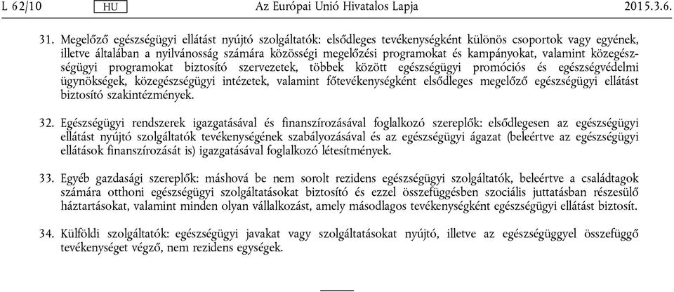 kampányokat, valamint közegészségügyi programokat biztosító szervezetek, többek között egészségügyi promóciós és egészségvédelmi ügynökségek, közegészségügyi intézetek, valamint főtevékenységként