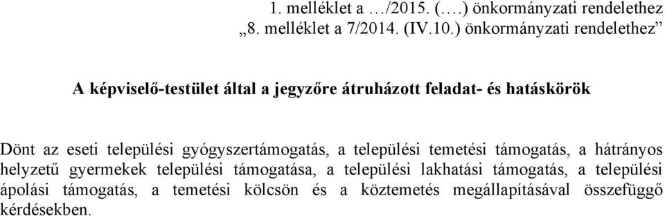 települési gyógyszertámogatás, a települési temetési támogatás, a hátrányos helyzetű gyermekek települési