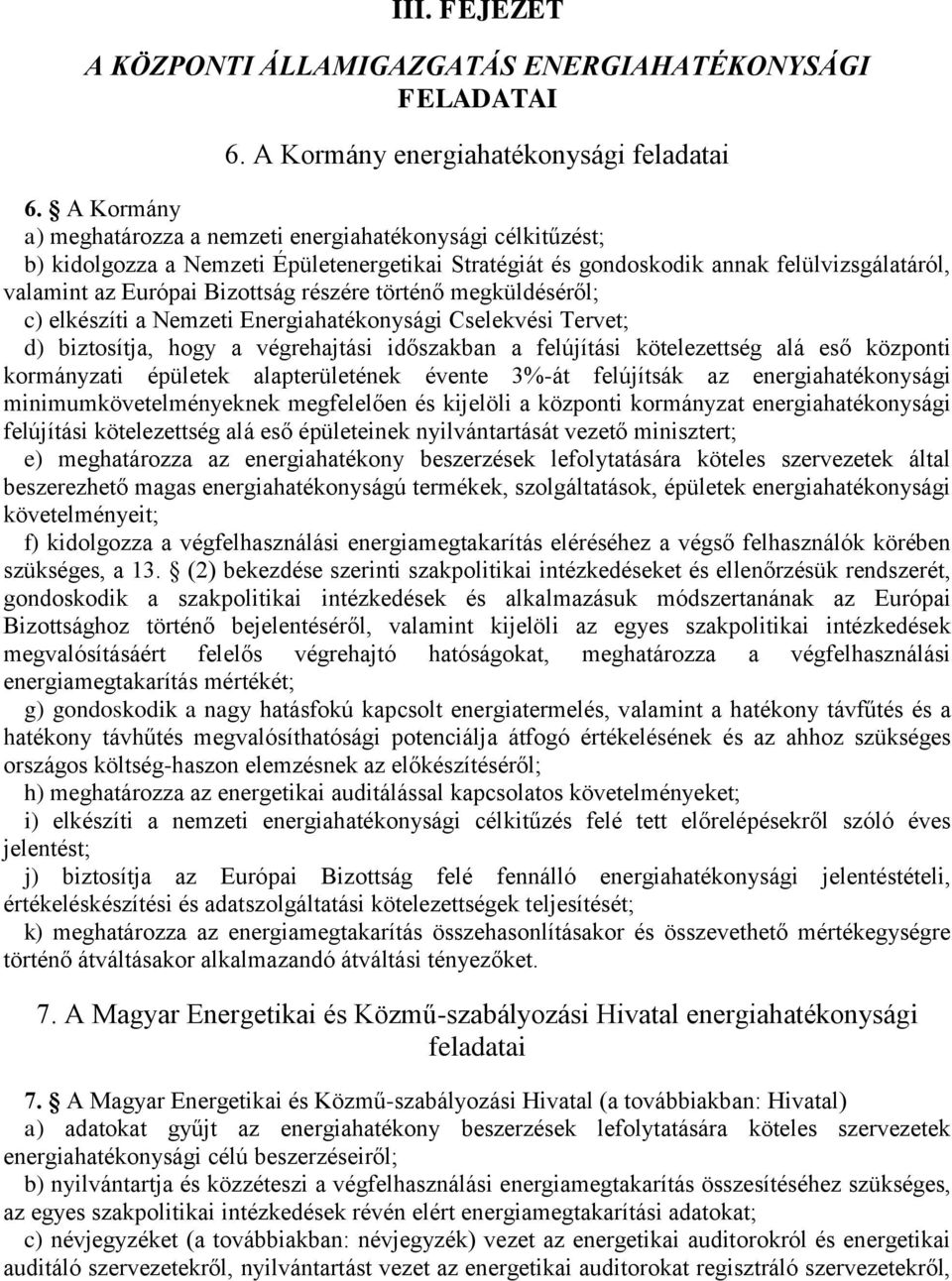 részére történő megküldéséről; c) elkészíti a Nemzeti Energiahatékonysági Cselekvési Tervet; d) biztosítja, hogy a végrehajtási időszakban a felújítási kötelezettség alá eső központi kormányzati