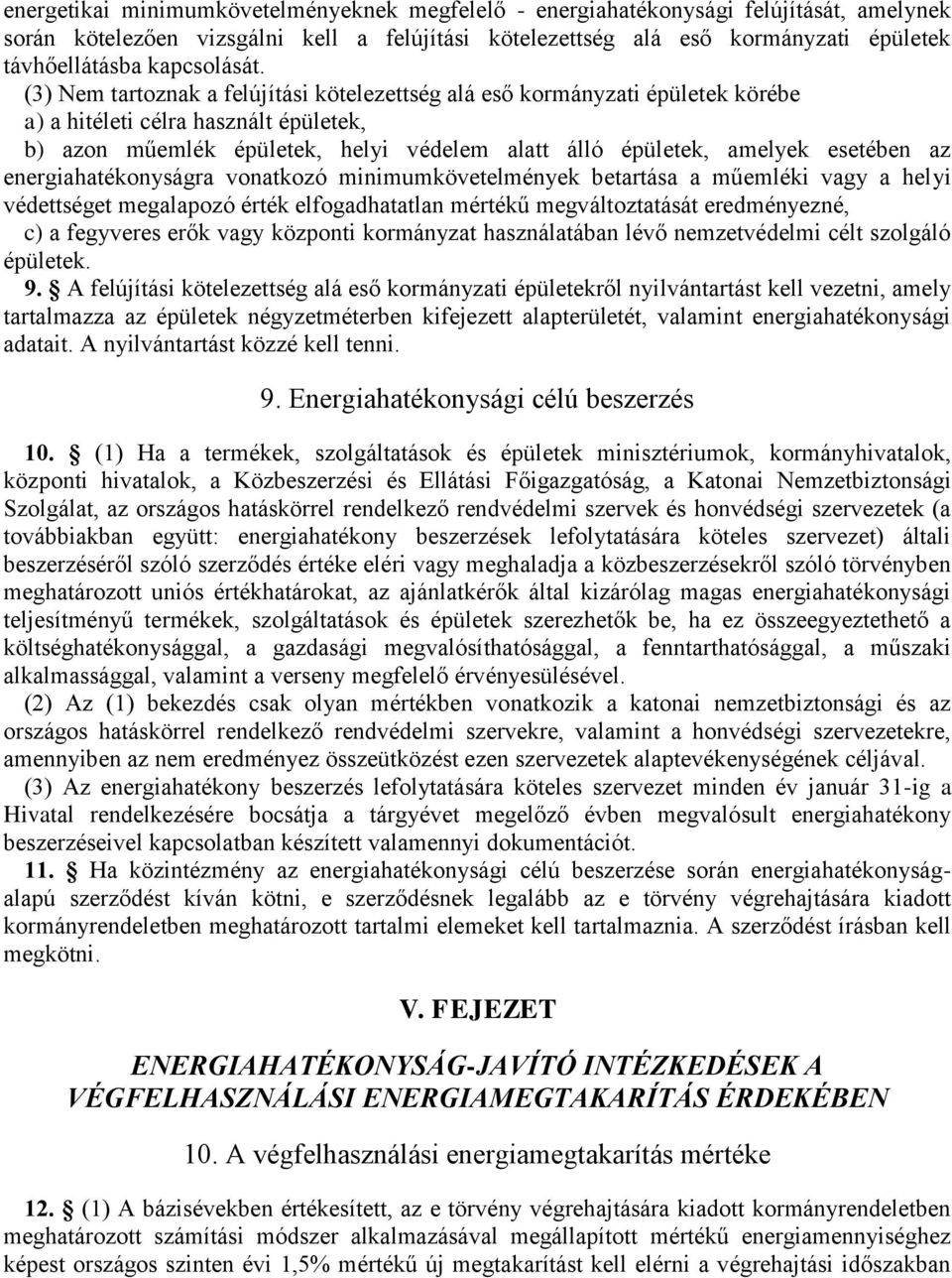 (3) Nem tartoznak a felújítási kötelezettség alá eső kormányzati épületek körébe a) a hitéleti célra használt épületek, b) azon műemlék épületek, helyi védelem alatt álló épületek, amelyek esetében