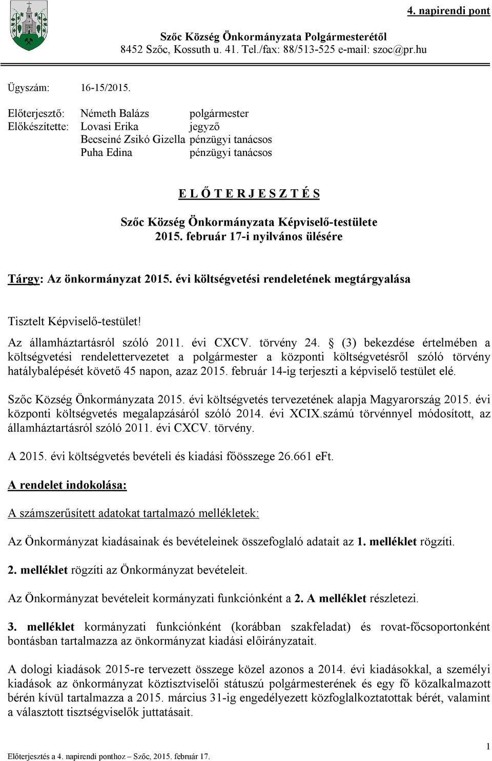 Képviselő-testülete 2015. február 17-i nyilvános ülésére Tárgy: Az önkormányzat 2015. évi költségvetési rendeletének megtárgyalása Tisztelt Képviselő-testület! Az államháztartásról szóló 2011.