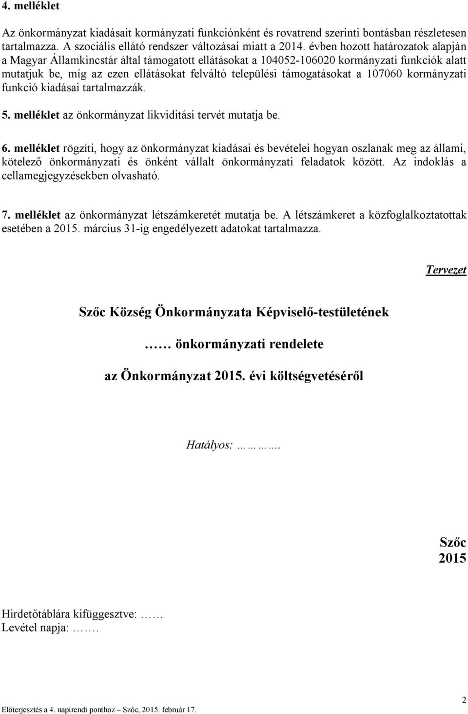 a 107060 kormányzati funkció kiadásai tartalmazzák. 5. melléklet az önkormányzat likviditási tervét mutatja be. 6.