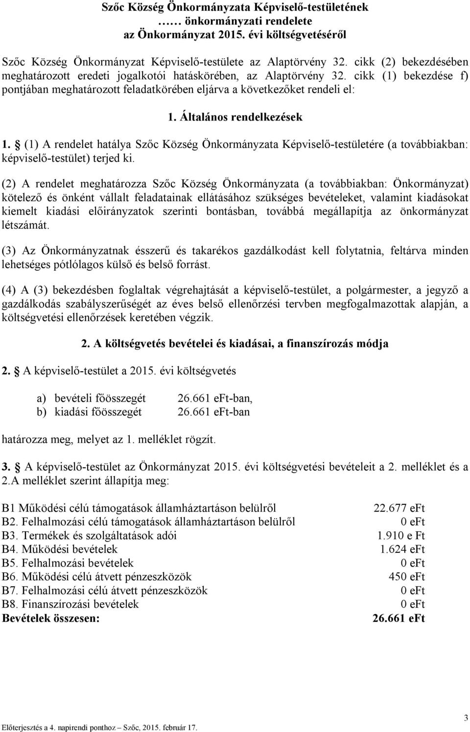 Általános rendelkezések 1. (1) A rendelet hatálya Szőc Község Önkormányzata Képviselő-testületére (a továbbiakban: képviselő-testület) terjed ki.