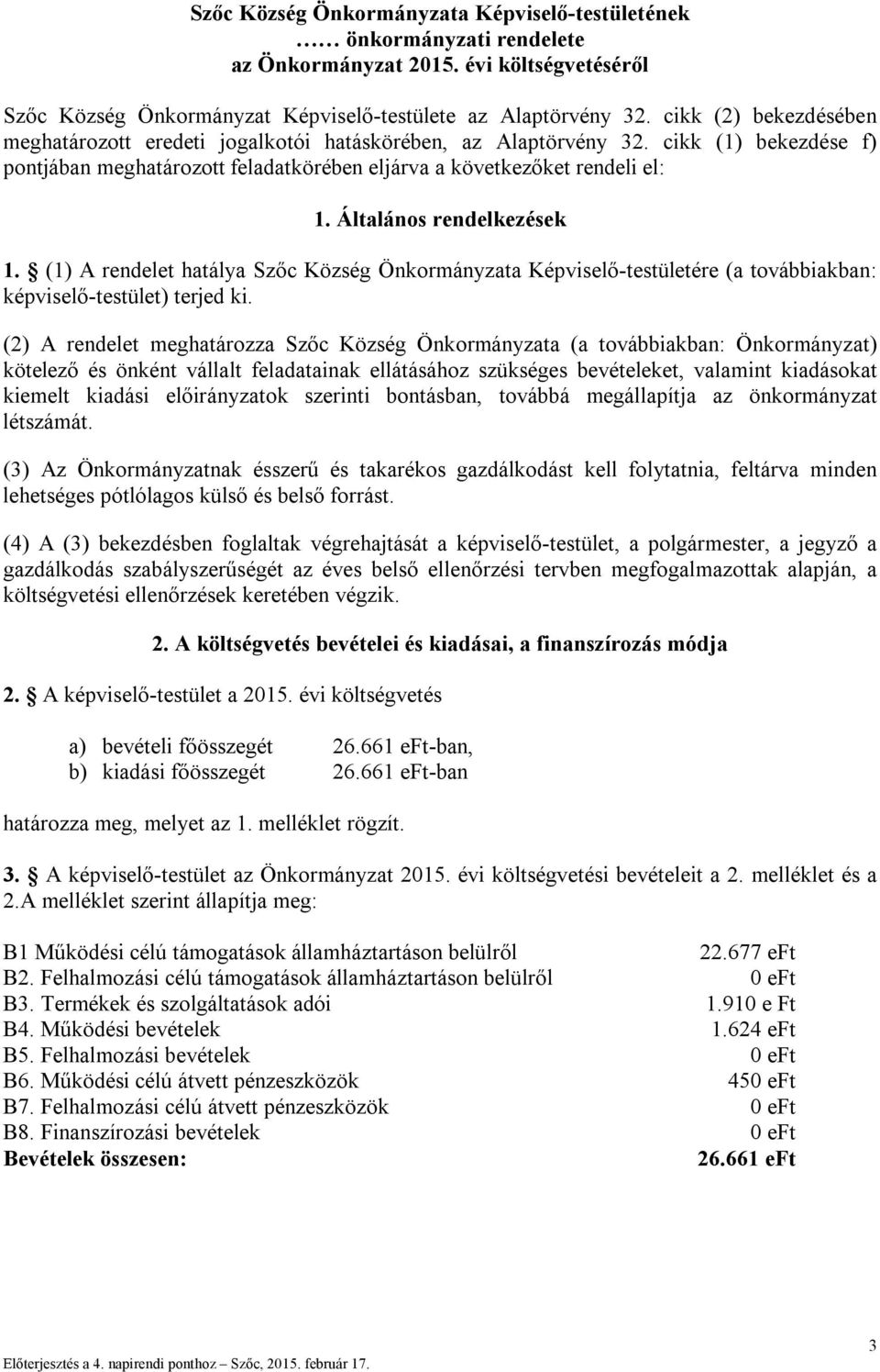 Általános rendelkezések 1. (1) A rendelet hatálya Szőc Község Önkormányzata Képviselő-testületére (a továbbiakban: képviselő-testület) terjed ki.