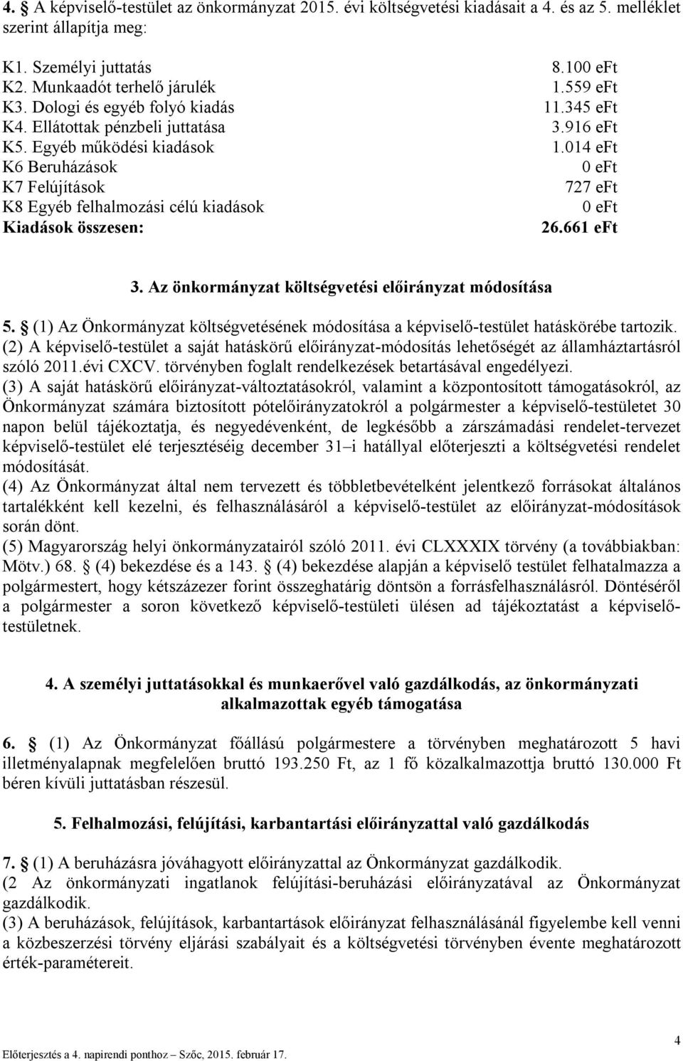 014 eft K6 Beruházások 0 eft K7 Felújítások 727 eft K8 Egyéb felhalmozási célú kiadások 0 eft Kiadások összesen: 26.661 eft 3. Az önkormányzat költségvetési előirányzat módosítása 5.