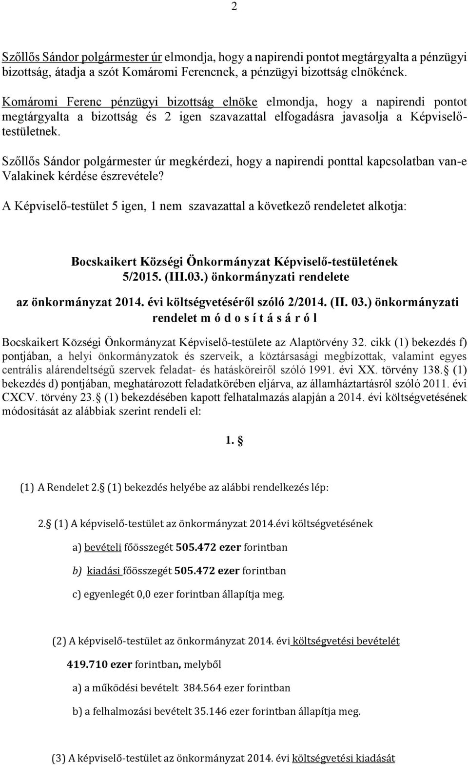 Szőllős Sándor polgármester úr megkérdezi, hogy a napirendi ponttal kapcsolatban van-e Valakinek kérdése észrevétele?