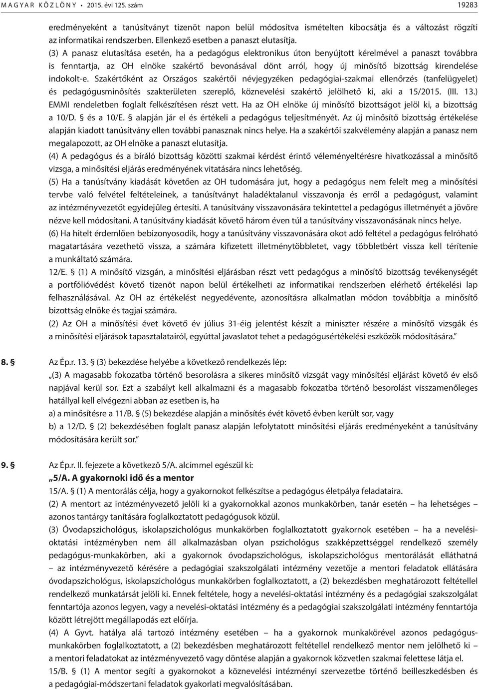 (3) A panasz elutasítása esetén, ha a pedagógus elektronikus úton benyújtott kérelmével a panaszt továbbra is fenntartja, az OH elnöke szakértő bevonásával dönt arról, hogy új minősítő bizottság