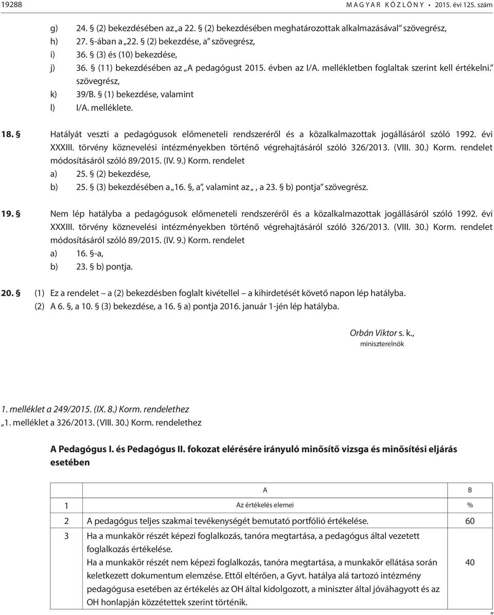 Hatályát veszti a pedagógusok előmeneteli rendszeréről és a közalkalmazottak jogállásáról szóló 1992. évi XXXIII. törvény köznevelési intézményekben történő végrehajtásáról szóló 326/2013. (VIII. 30.