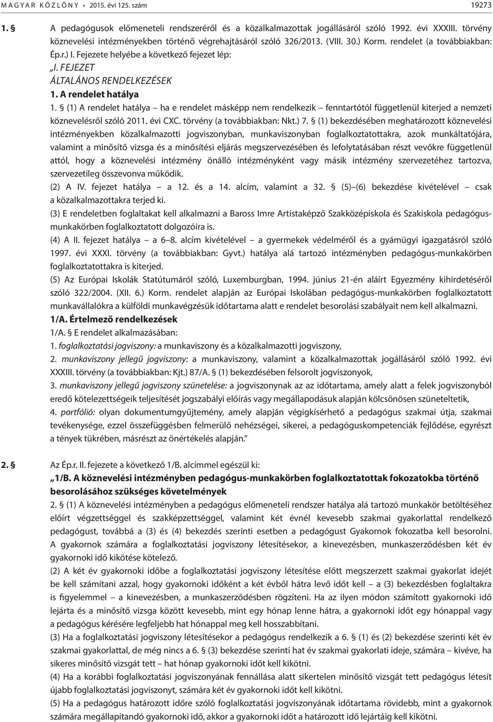 FEJEZET ÁLTALÁNOS RENDELKEZÉSEK 1. A rendelet hatálya 1. (1) A rendelet hatálya ha e rendelet másképp nem rendelkezik fenntartótól függetlenül kiterjed a nemzeti köznevelésről szóló 2011. évi CXC.