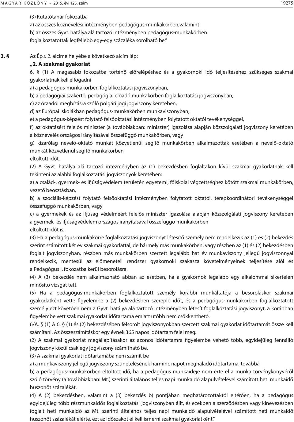 (1) A magasabb fokozatba történő előrelépéshez és a gyakornoki idő teljesítéséhez szükséges szakmai gyakorlatnak kell elfogadni a) a pedagógus-munkakörben foglalkoztatási jogviszonyban, b) a