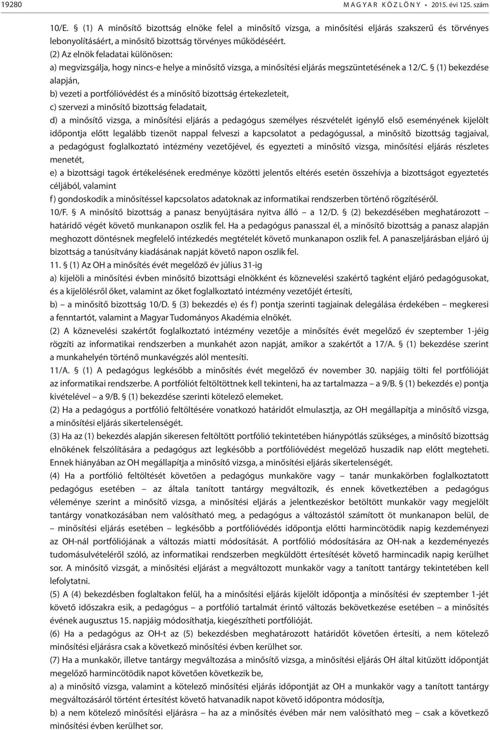 (2) Az elnök feladatai különösen: a) megvizsgálja, hogy nincs-e helye a minősítő vizsga, a minősítési eljárás megszüntetésének a 12/C.